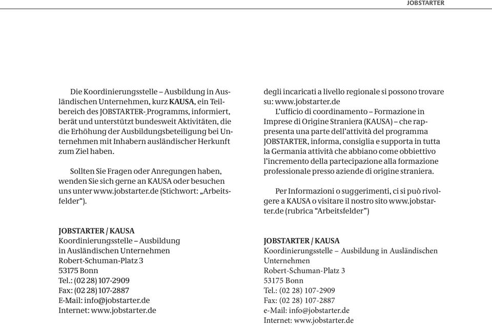 Sollten Sie Fragen oder Anregungen haben, wenden Sie sich gerne an KAUSA oder besuchen uns unter www.jobstarter.de (Stichwort: Arbeitsfelder ).