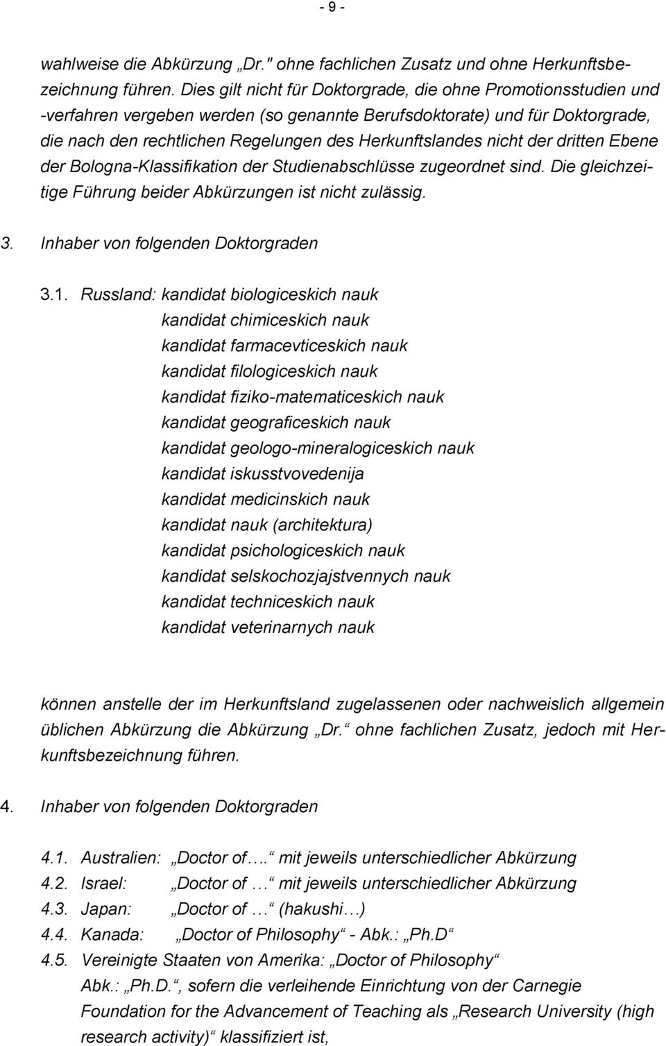 nicht der dritten Ebene der Bologna-Klassifikation der Studienabschlüsse zugeordnet sind. Die gleichzeitige Führung beider Abkürzungen ist nicht zulässig. 3. Inhaber von folgenden Doktorgraden 3.1.