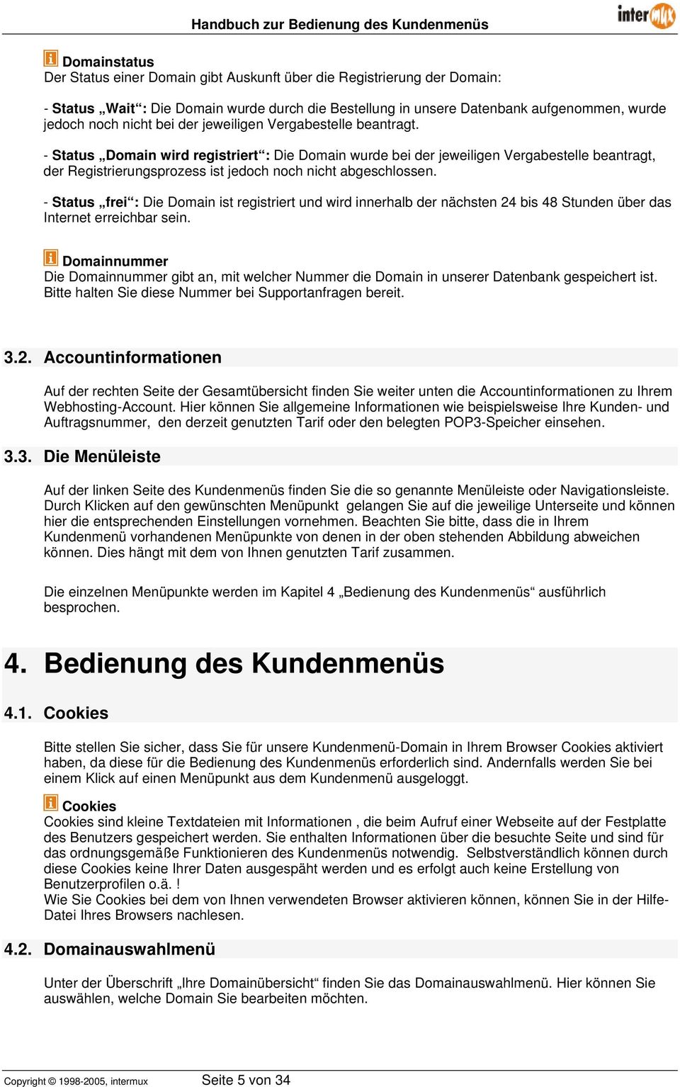 - Status Domain wird registriert : Die Domain wurde bei der jeweiligen Vergabestelle beantragt, der Registrierungsprozess ist jedoch noch nicht abgeschlossen.