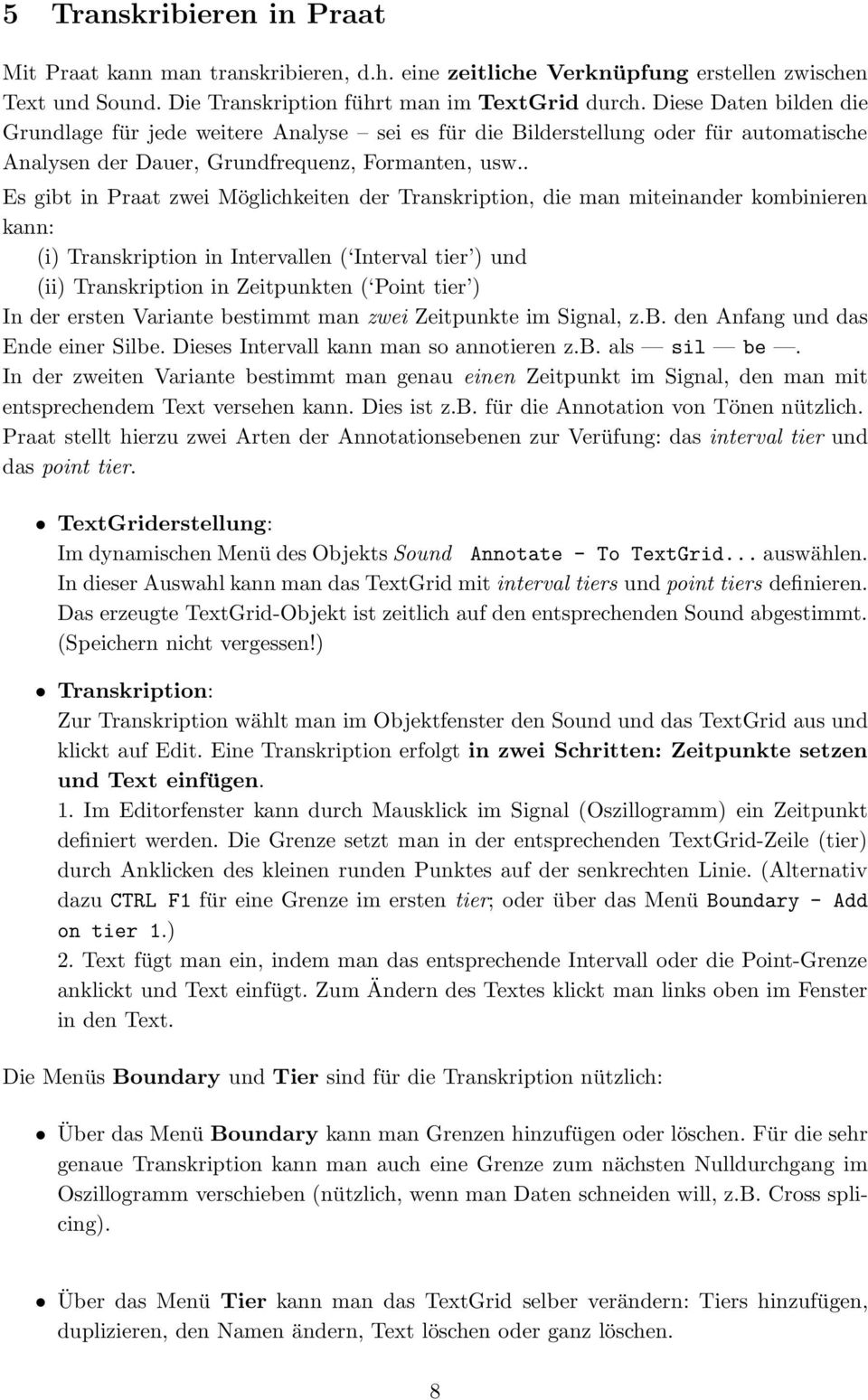 . Es gibt in Praat zwei Möglichkeiten der Transkription, die man miteinander kombinieren kann: (i) Transkription in Intervallen ( Interval tier ) und (ii) Transkription in Zeitpunkten ( Point tier )