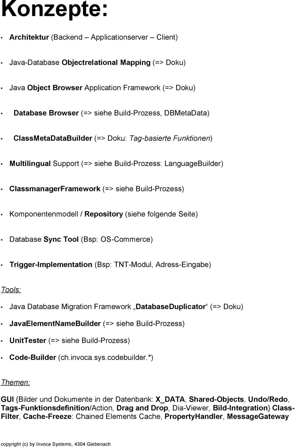 Repository (siehe folgende Seite) Database Sync Tool (Bsp: OS-Commerce) Trigger-Implementation (Bsp: TNT-Modul, Adress-Eingabe) Tools: Java Database Migration Framework DatabaseDuplicator (=> Doku)