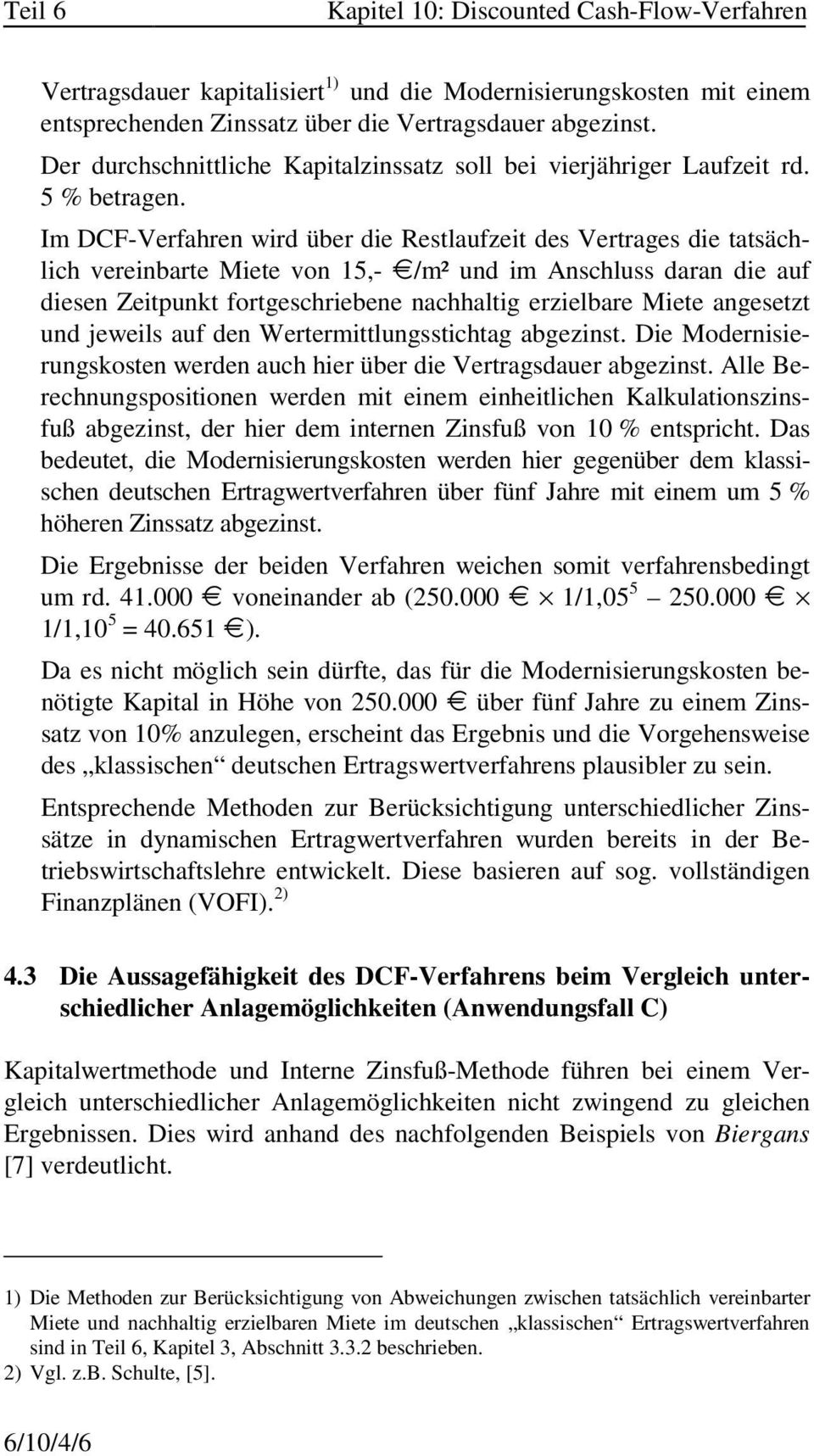 Im DCF-Verfahren wird über die Restlaufzeit des Vertrages die tatsächlich vereinbarte Miete von 15,- 9/m² und im Anschluss daran die auf diesen Zeitpunkt fortgeschriebene nachhaltig erzielbare Miete