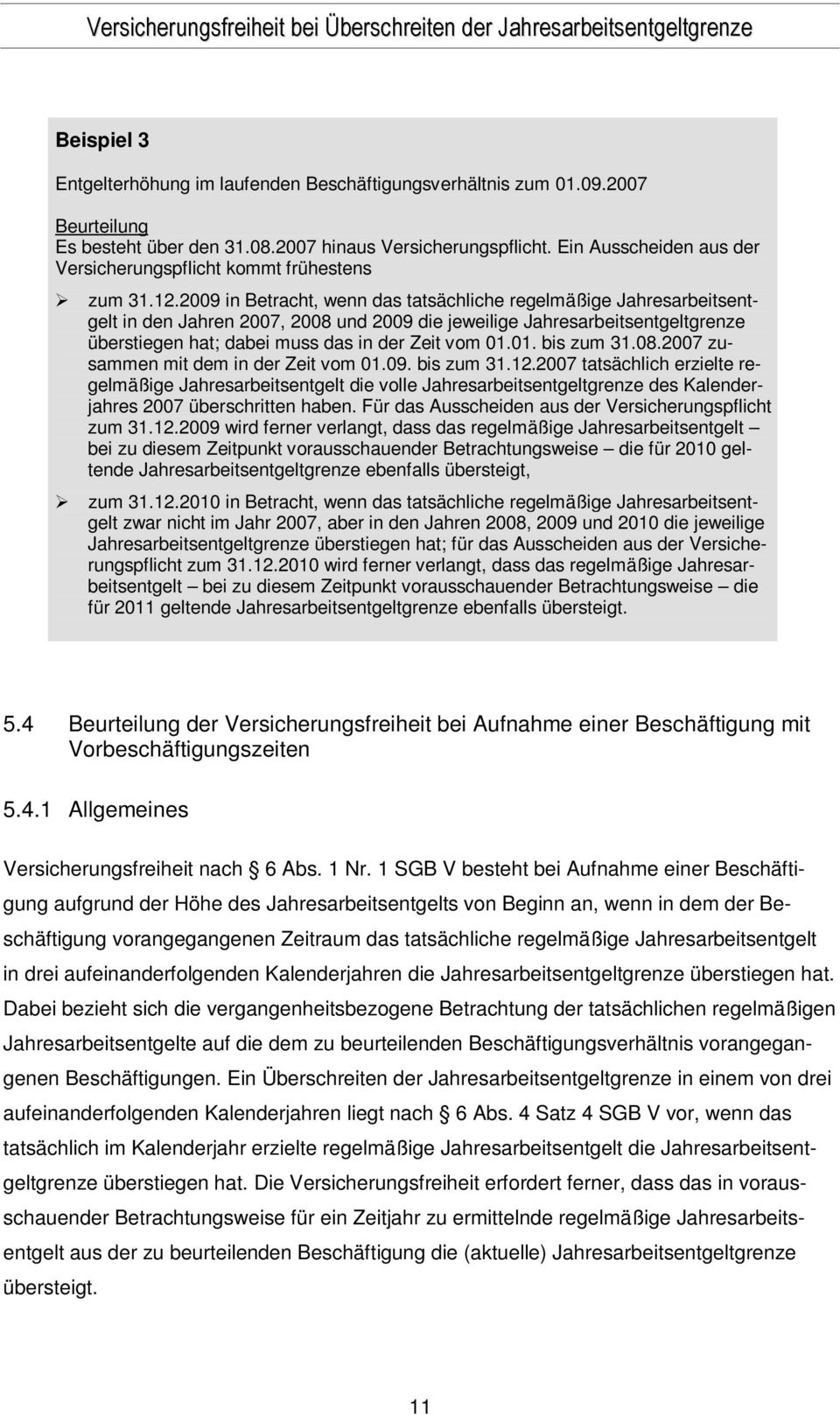 2009 in Betracht, wenn das tatsächliche regelmäßige Jahresarbeitsentgelt in den Jahren 2007, 2008 und 2009 die jeweilige Jahresarbeitsentgeltgrenze überstiegen hat; dabei muss das in der Zeit vom 01.