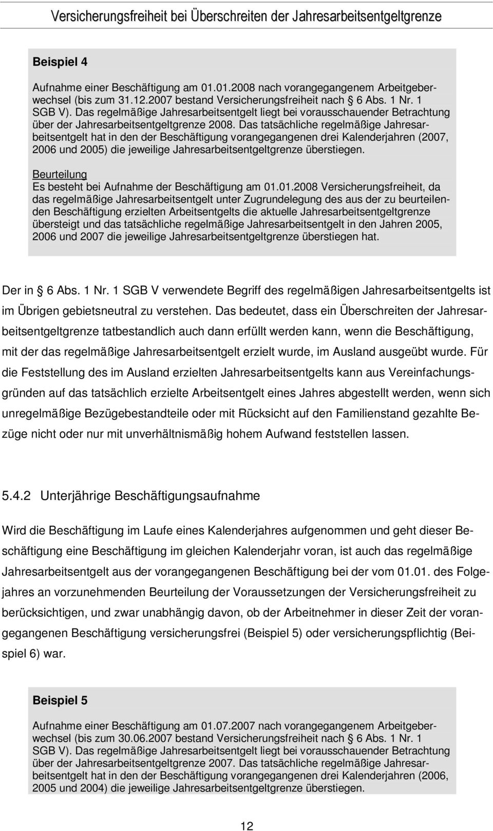 Das tatsächliche regelmäßige Jahresarbeitsentgelt hat in den der Beschäftigung vorangegangenen drei Kalenderjahren (2007, 2006 und 2005) die jeweilige Jahresarbeitsentgeltgrenze überstiegen.