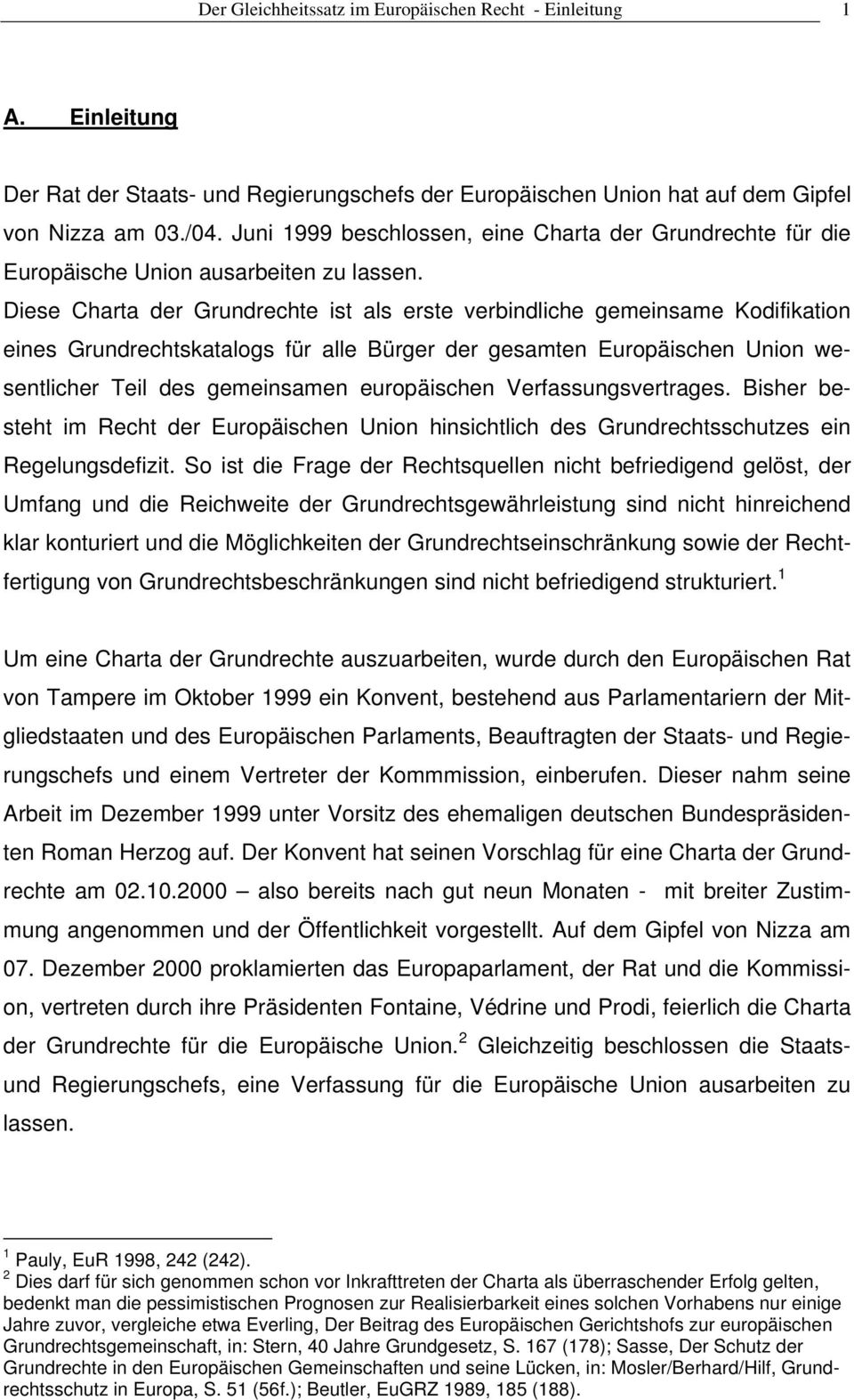 Diese Charta der Grundrechte ist als erste verbindliche gemeinsame Kodifikation eines Grundrechtskatalogs für alle Bürger der gesamten Europäischen Union wesentlicher Teil des gemeinsamen