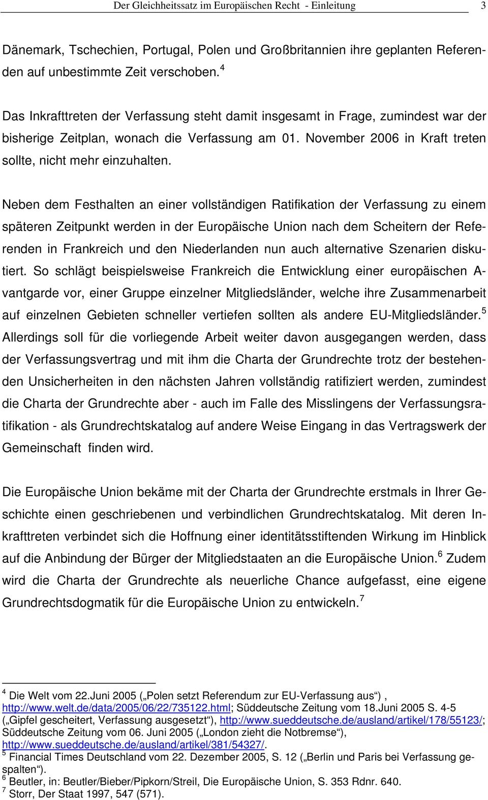 Neben dem Festhalten an einer vollständigen Ratifikation der Verfassung zu einem späteren Zeitpunkt werden in der Europäische Union nach dem Scheitern der Referenden in Frankreich und den