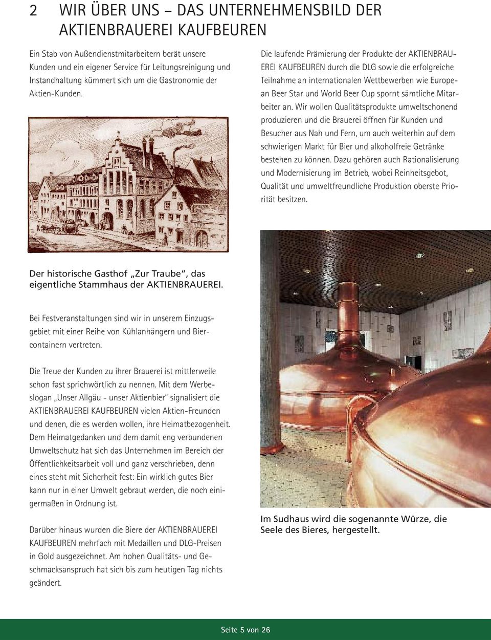 Die laufende Prämierung der Produkte der AKTIENBRAU- EREI KAUFBEUREN durch die DLG sowie die erfolgreiche Teilnahme an internationalen Wettbewerben wie European Beer Star und World Beer Cup spornt