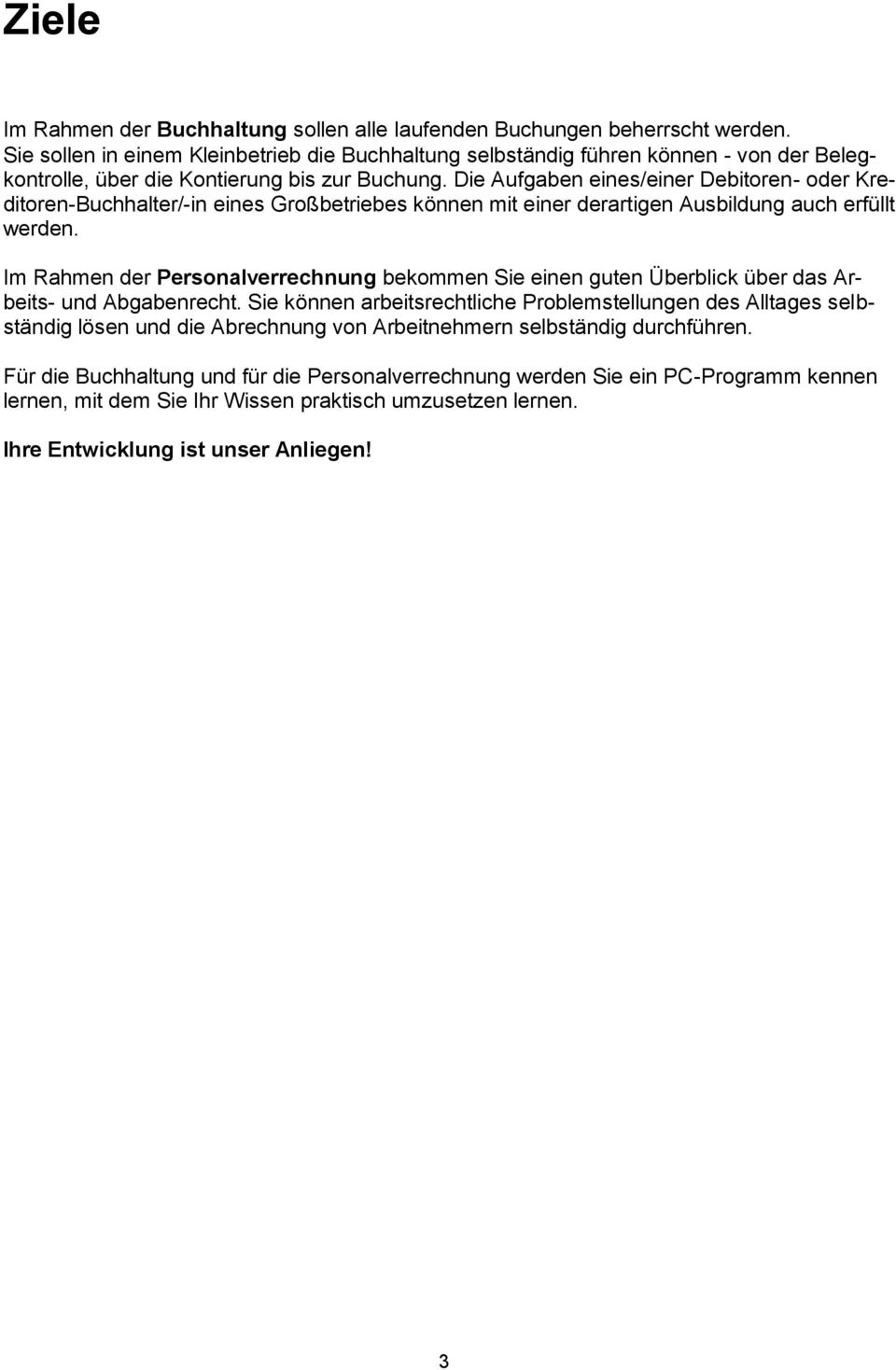 Die Aufgaben eines/einer Debitoren- oder Kreditoren-Buchhalter/-in eines Großbetriebes können mit einer derartigen Ausbildung auch erfüllt werden.