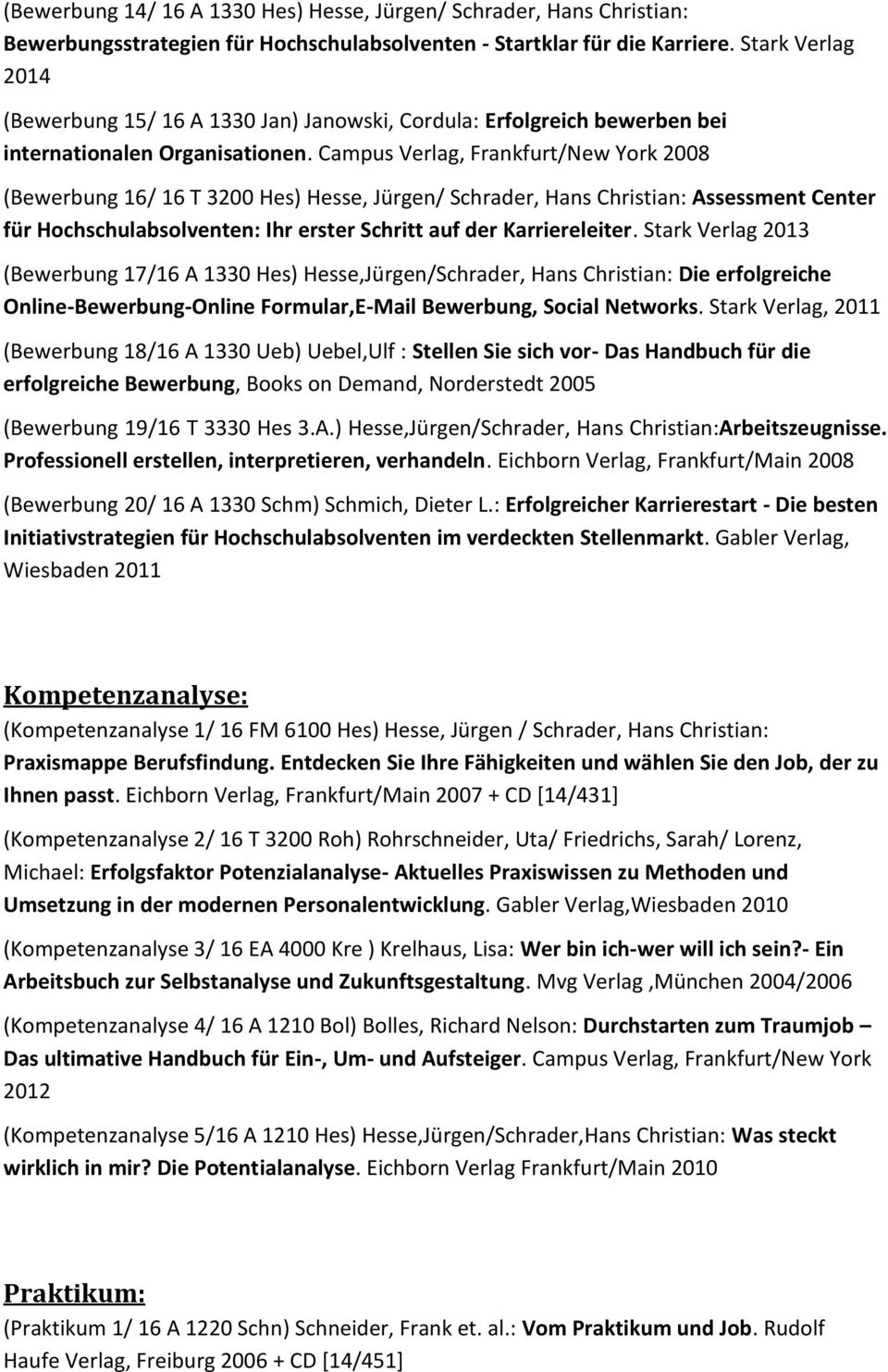 Campus Verlag, Frankfurt/New York 2008 (Bewerbung 16/ 16 T 3200 Hes) Hesse, Jürgen/ Schrader, Hans Christian: Assessment Center für Hochschulabsolventen: Ihr erster Schritt auf der Karriereleiter.