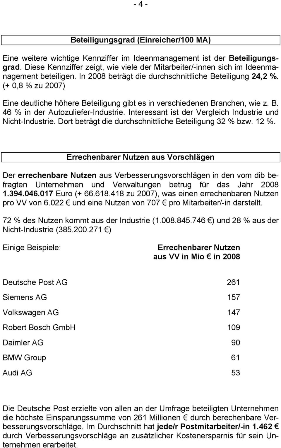 (+ 0,8 % zu 2007) Eine deutliche höhere Beteiligung gibt es in verschiedenen Branchen, wie z. B. 46 % in der Autozuliefer-Industrie. Interessant ist der Vergleich Industrie und Nicht-Industrie.