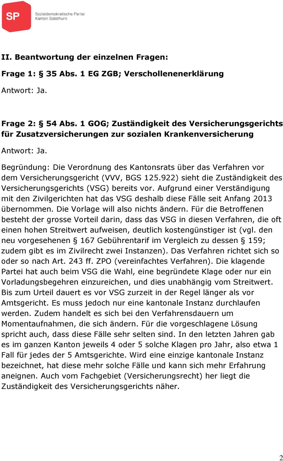 (VVV, BGS 125.922) sieht die Zuständigkeit des Versicherungsgerichts (VSG) bereits vor. Aufgrund einer Verständigung mit den Zivilgerichten hat das VSG deshalb diese Fälle seit Anfang 2013 übernommen.
