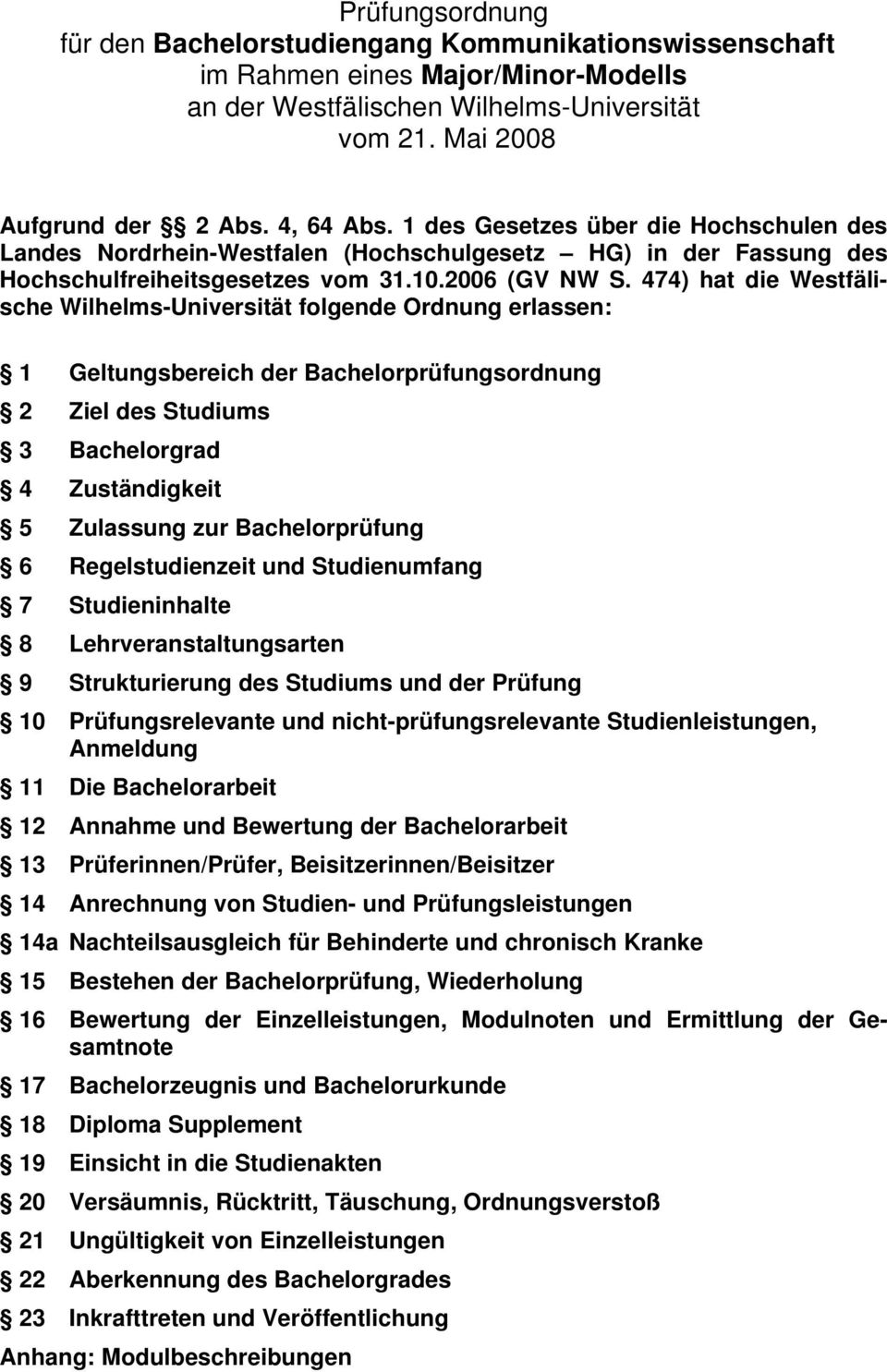 474) hat die Westfälische Wilhelms-Universität folgende Ordnung erlassen: 1 Geltungsbereich der Bachelorprüfungsordnung 2 Ziel des Studiums 3 Bachelorgrad 4 Zuständigkeit 5 Zulassung zur