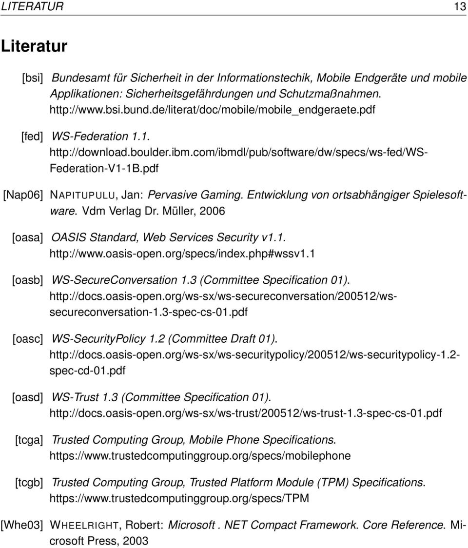 pdf [Nap06] NAPITUPULU, Jan: Pervasive Gaming. Entwicklung von ortsabhängiger Spielesoftware. Vdm Verlag Dr. Müller, 2006 [oasa] OASIS Standard, Web Services Security v1.1. http://www.oasis-open.