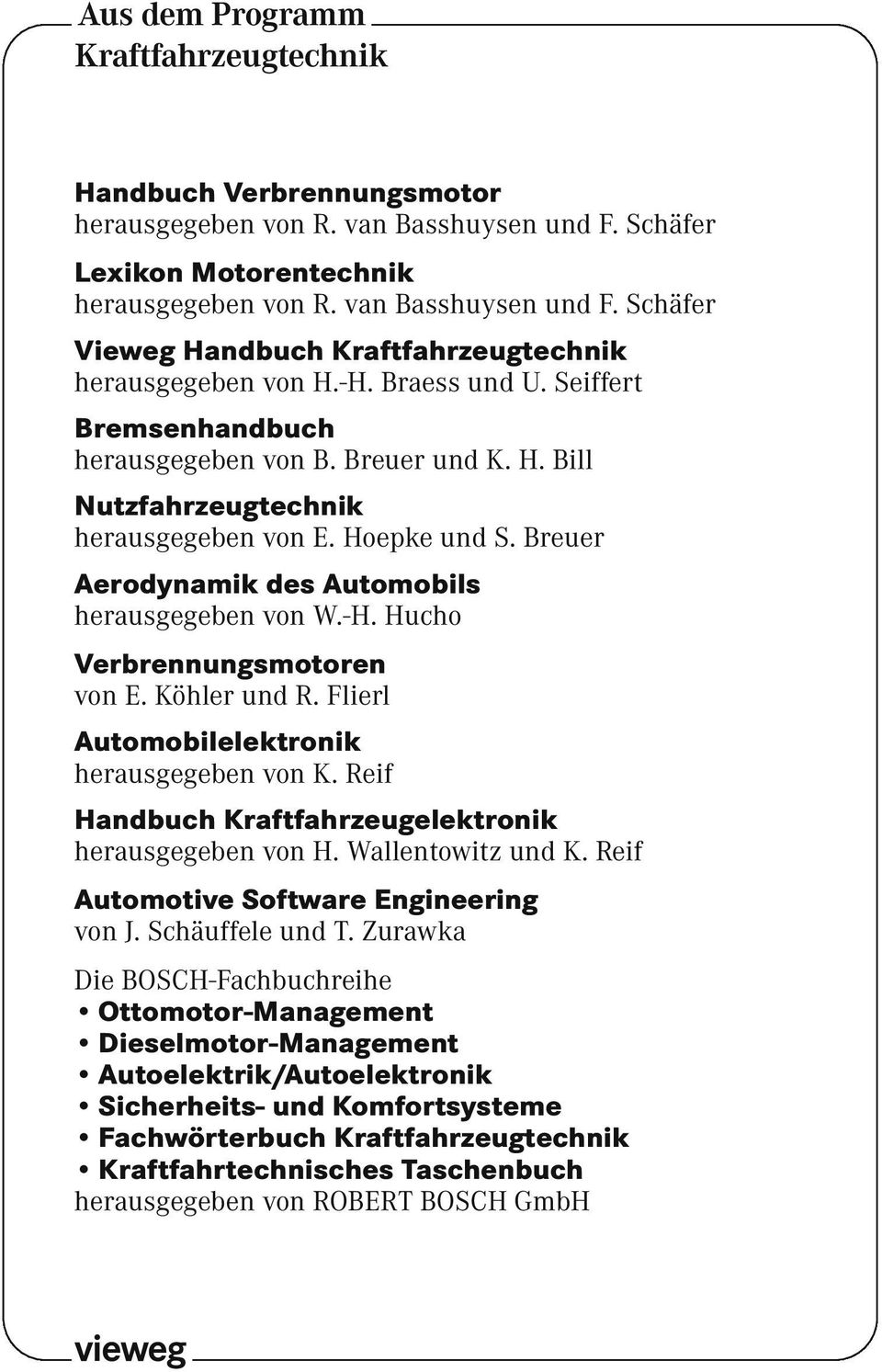 Köhler und R. Flierl Automobilelektronik herausgegeben von K. Reif Handbuch Kraftfahrzeugelektronik herausgegeben von H. Wallentowitz und K. Reif Automotive Software Engineering von J.