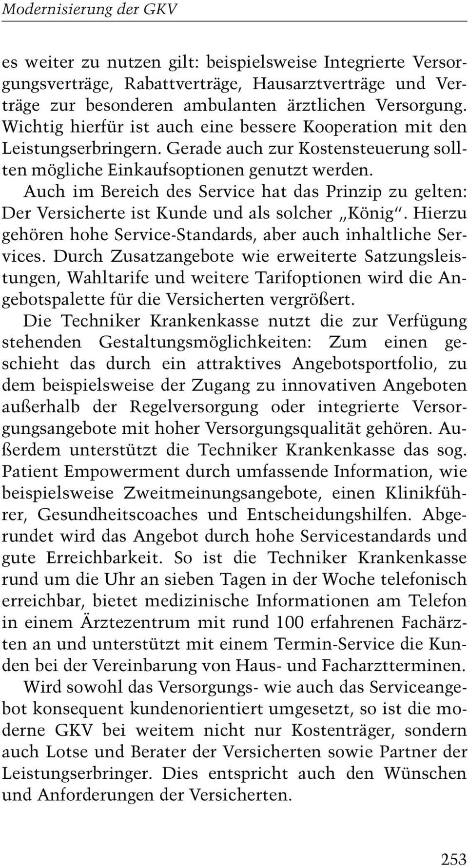 Auch im Bereich des Service hat das Prinzip zu gelten: Der Versicherte ist Kunde und als solcher König. Hierzu gehören hohe Service-Standards, aber auch inhaltliche Services.