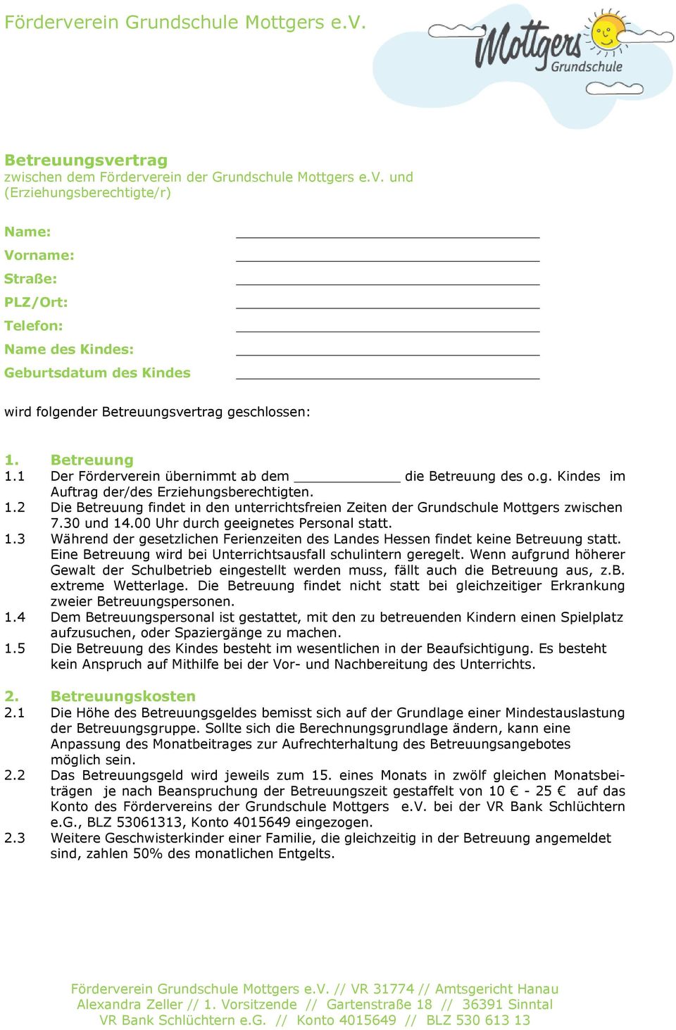 30 und 14.00 Uhr durch geeignetes Personal statt. 1.3 Während der gesetzlichen Ferienzeiten des Landes Hessen findet keine Betreuung statt.