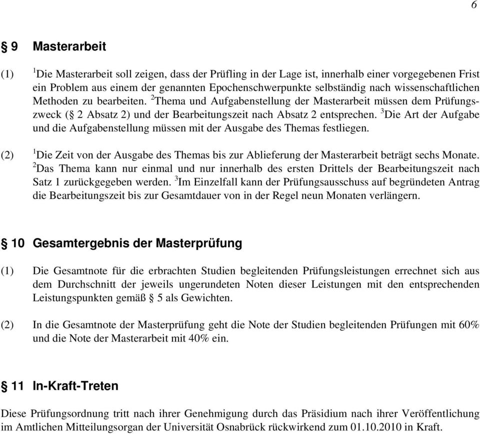 3 Die Art der Aufgabe und die Aufgabenstellung müssen mit der Ausgabe des Themas festliegen. 1 Die Zeit von der Ausgabe des Themas bis zur Ablieferung der Masterarbeit beträgt sechs Monate.