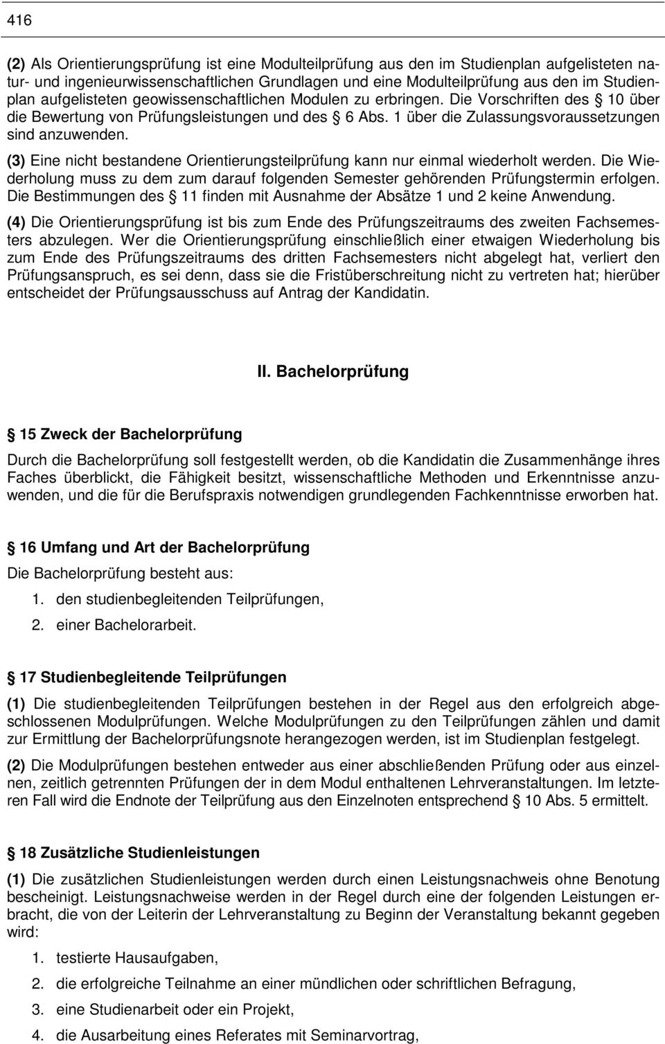 (3) Eine nicht bestandene Orientierungsteilprüfung kann nur einmal wiederholt werden. Die Wiederholung muss zu dem zum darauf folgenden Semester gehörenden Prüfungstermin erfolgen.