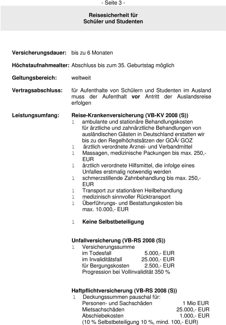 Reise-Krankenversicherung (VB-KV 2008 (S)) l ambulante und stationäre Behandlungskosten für ärztliche und zahnärztliche Behandlungen von ausländischen Gästen in Deutschland erstatten wir bis zu den
