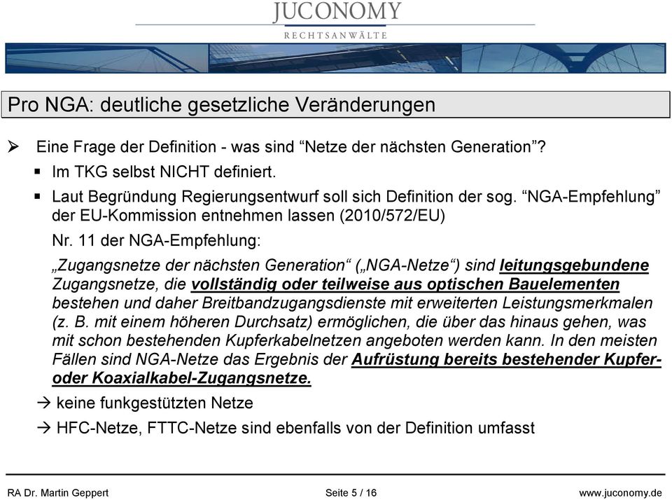 11 der NGA-Empfehlung: Zugangsnetze der nächsten Generation ( NGA-Netze ) sind leitungsgebundene Zugangsnetze, die vollständig oder teilweise aus optischen Bauelementen bestehen und daher