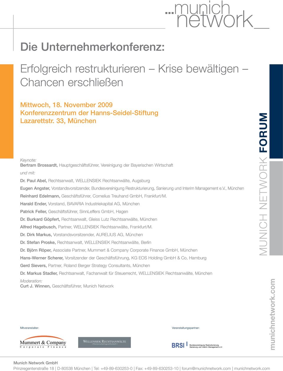 Paul Abel, Rechtsanwalt, WELLENSIEK Rechtsanwälte, Augsburg Eugen Angster, Vorstandsvorsitzender, Bundesvereinigung Restrukturierung, Sanierung und Interim Management e.v., München Reinhard Edelmann, Geschäftsführer, Cornelius Treuhand GmbH, Frankfurt/M.