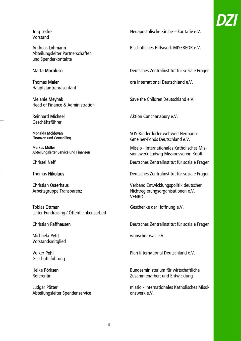 Fundraising / Öffentlichkeitsarbeit Christian Paffhausen Michaela Petit Vorstandsmitglied Volker Pohl Geschäftsführung Heike Pörksen Referentin Ludgar Pötter Abteilungsleiter Spendenservice