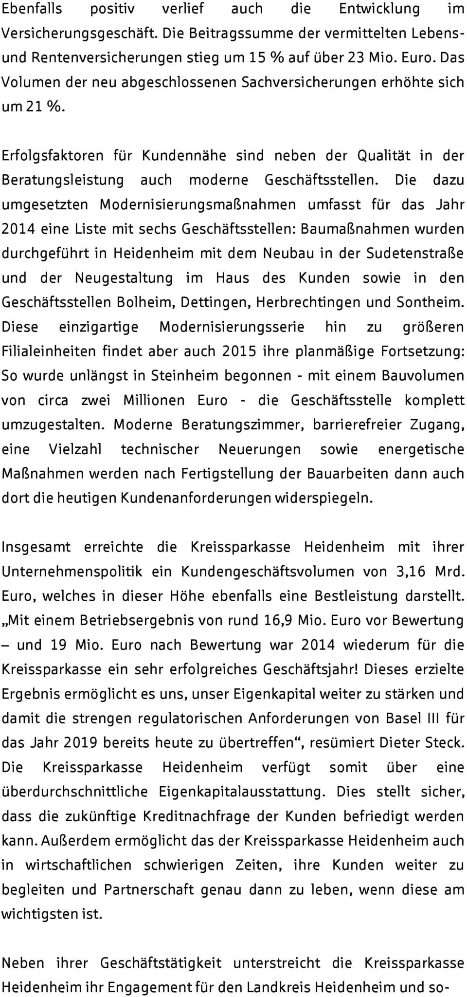 Die dazu umgesetzten Modernisierungsmaßnahmen umfasst für das Jahr 2014 eine Liste mit sechs Geschäftsstellen: Baumaßnahmen wurden durchgeführt in Heidenheim mit dem Neubau in der Sudetenstraße und
