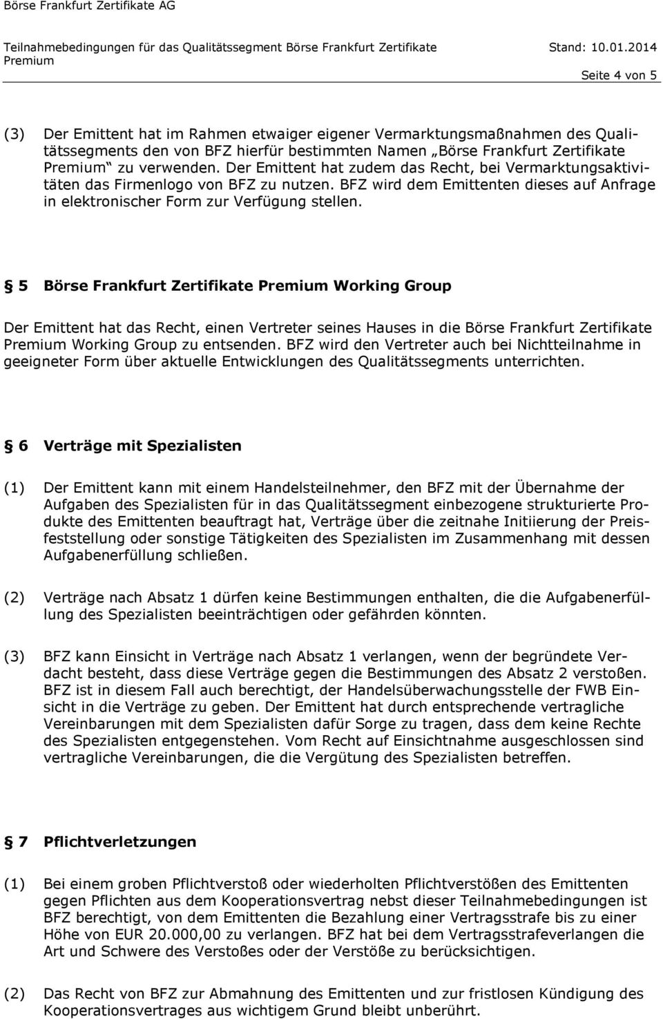 5 Börse Frankfurt Zertifikate Working Group Der Emittent hat das Recht, einen Vertreter seines Hauses in die Börse Frankfurt Zertifikate Working Group zu entsenden.