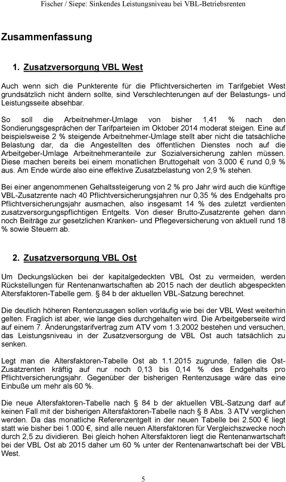 Leistungsseite absehbar. So soll die Arbeitnehmer-Umlage von bisher 1,41 % nach den Sondierungsgesprächen der Tarifparteien im Oktober 2014 moderat steigen.