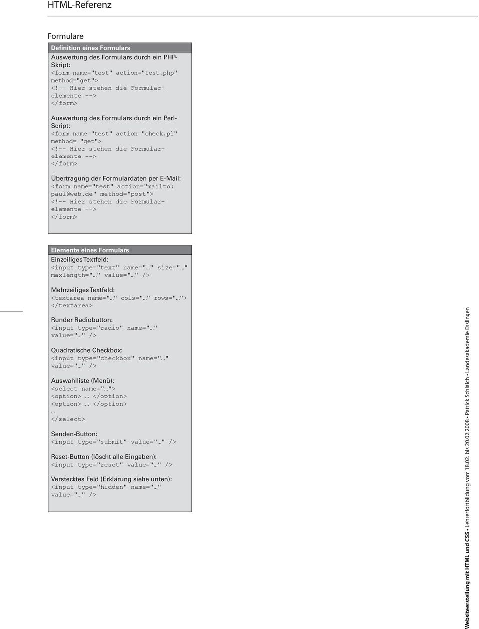 -- Hier stehen die Formularelemente --> </form> Übertragung der Formulardaten per E-Mail: <form name="test" action="mailto: paul@web.de" method="post"> <!