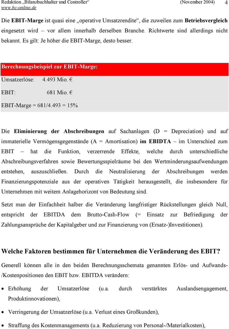 493 = 15% Die Eliminierung der Abschreibungen auf Sachanlagen (D = Depreciation) und auf immaterielle Vermögensgegenstände (A = Amortisation) im EBIDTA im Unterschied zum EBIT hat die Funktion,