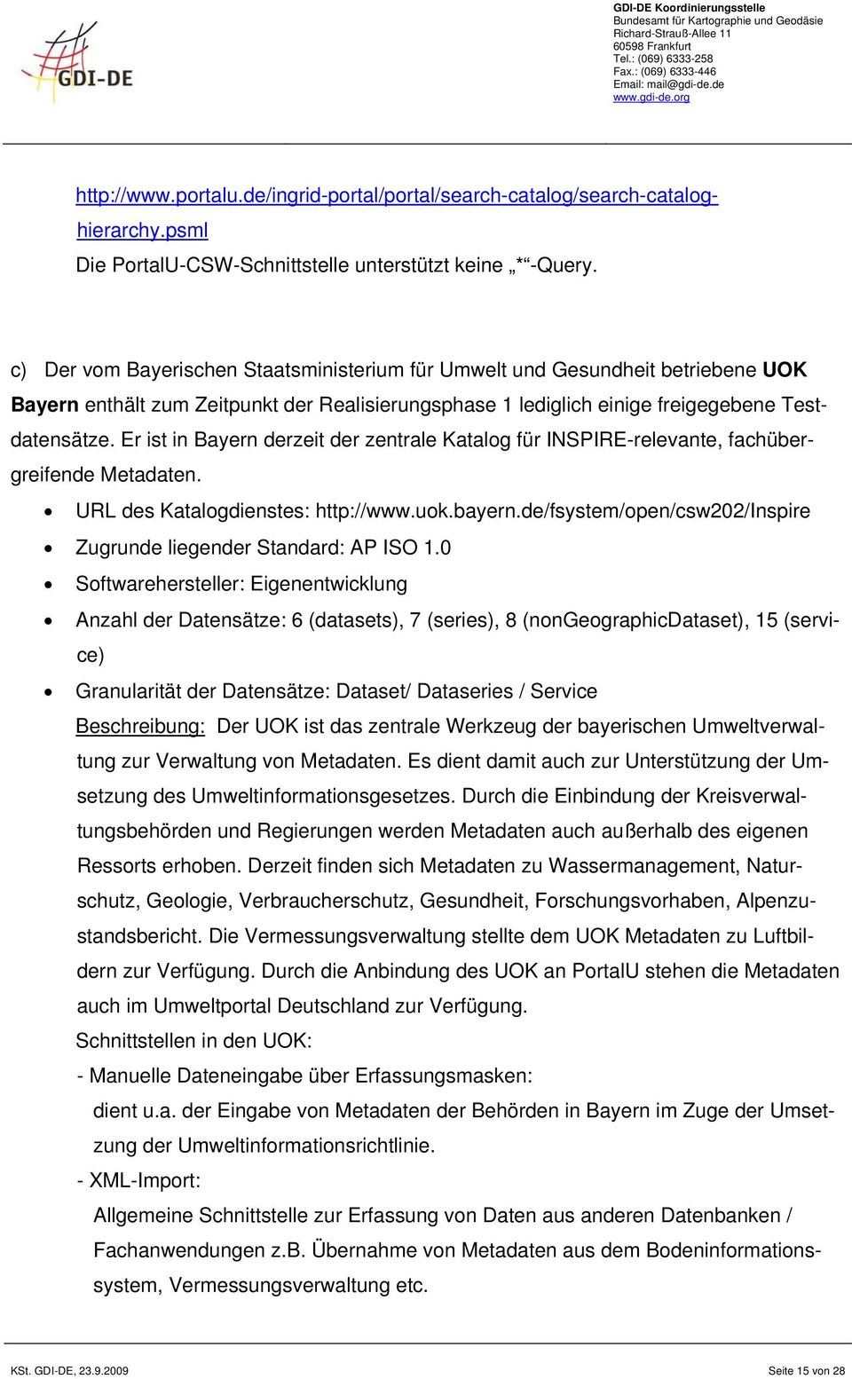 Er ist in Bayern derzeit der zentrale Katalog für INSPIRE-relevante, fachübergreifende Metadaten. URL des Katalogdienstes: http://www.uok.bayern.