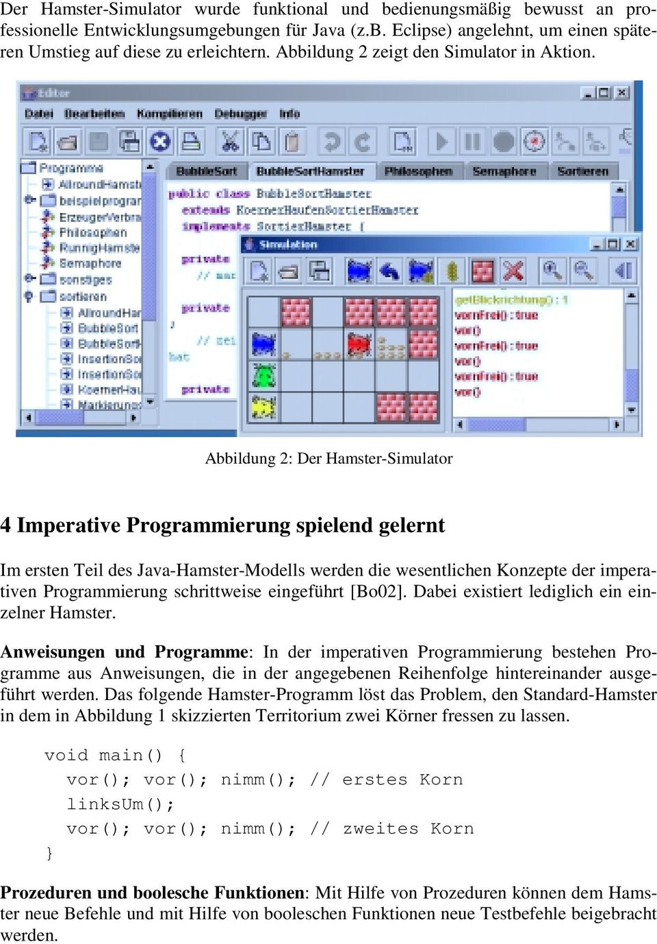 Abbildung 2: Der Hamster-Simulator 4 Imperative Programmierung spielend gelernt Im ersten Teil des Java-Hamster-Modells werden die wesentlichen Konzepte der imperativen Programmierung schrittweise