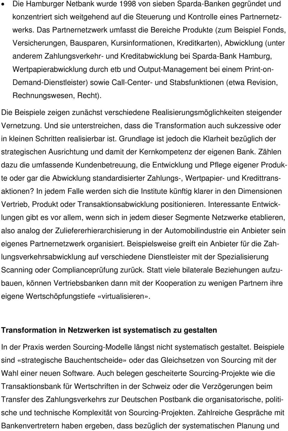 Sparda-Bank Hamburg, Wertpapierabwicklung durch etb und Output-Management bei einem Print-on- Demand-Dienstleister) sowie Call-Center- und Stabsfunktionen (etwa Revision, Rechnungswesen, Recht).