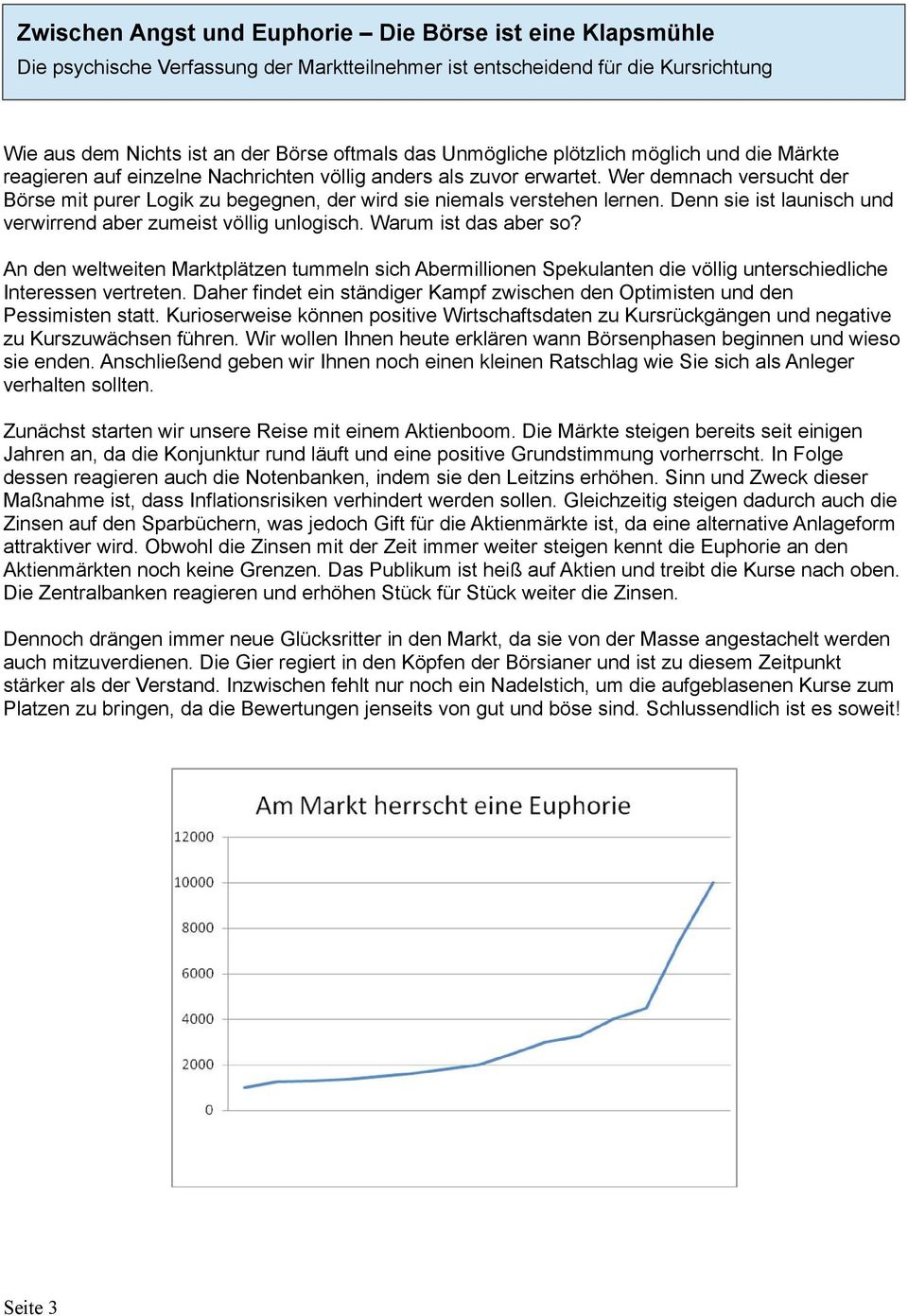 Wer demnach versucht der Börse mit purer Logik zu begegnen, der wird sie niemals verstehen lernen. Denn sie ist launisch und verwirrend aber zumeist völlig unlogisch. Warum ist das aber so?