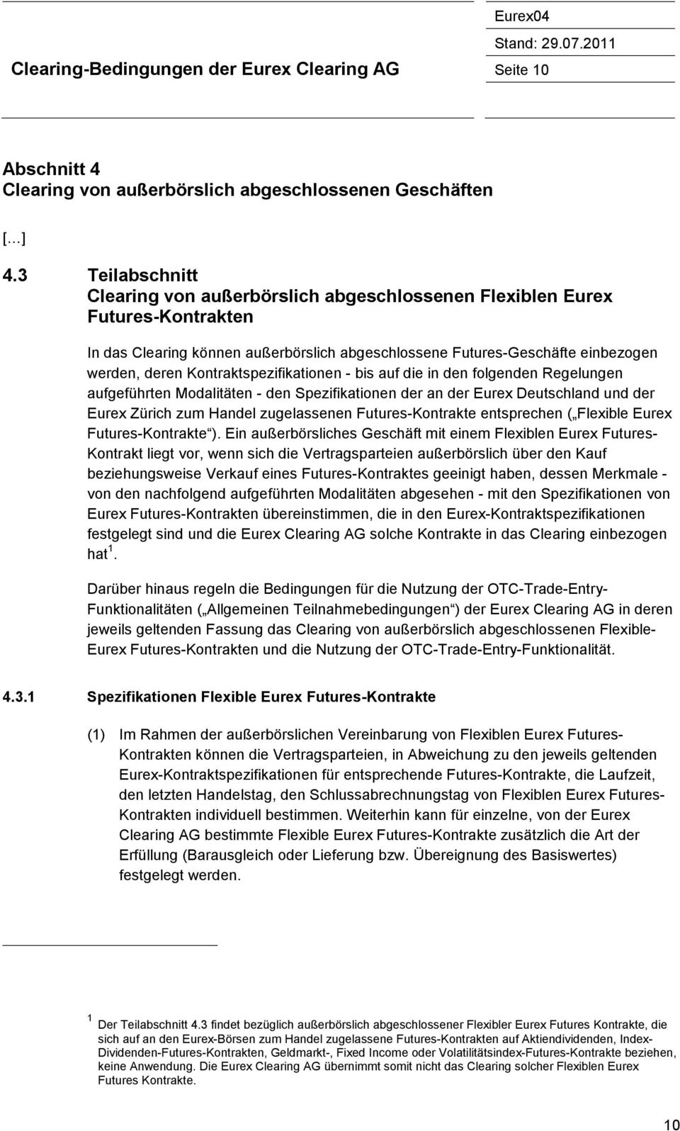 Kontraktspezifikationen - bis auf die in den folgenden Regelungen aufgeführten Modalitäten - den Spezifikationen der an der Eurex Deutschland und der Eurex Zürich zum Handel zugelassenen