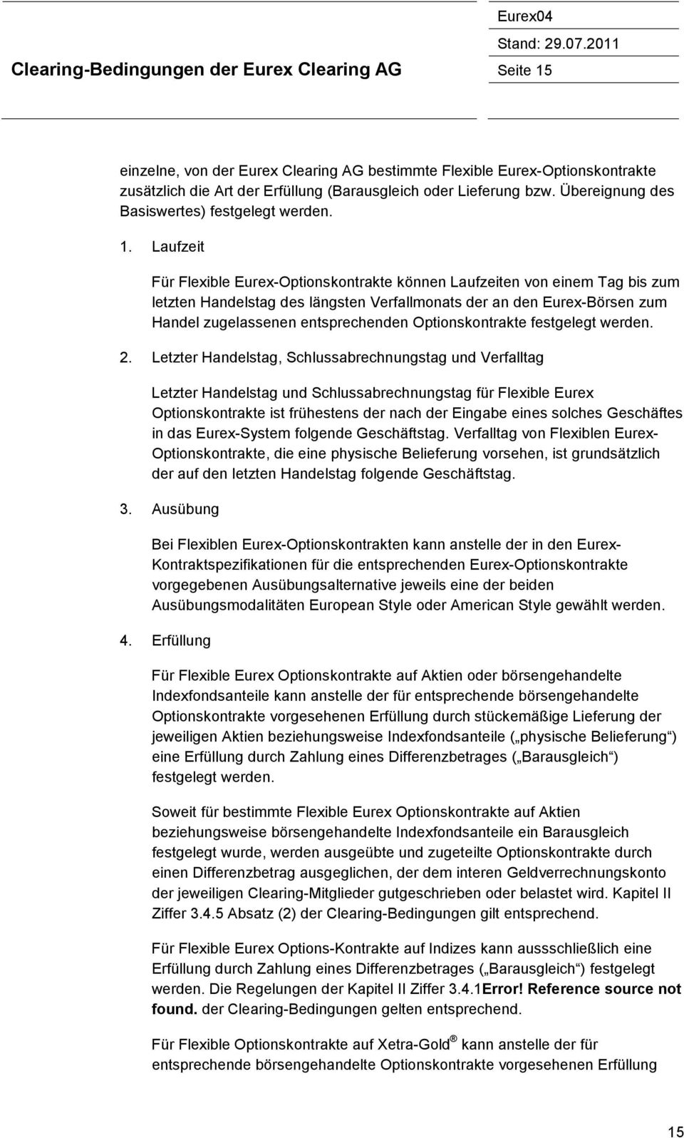 Laufzeit Für Flexible Eurex-Optionskontrakte können Laufzeiten von einem Tag bis zum letzten Handelstag des längsten Verfallmonats der an den Eurex-Börsen zum Handel zugelassenen entsprechenden