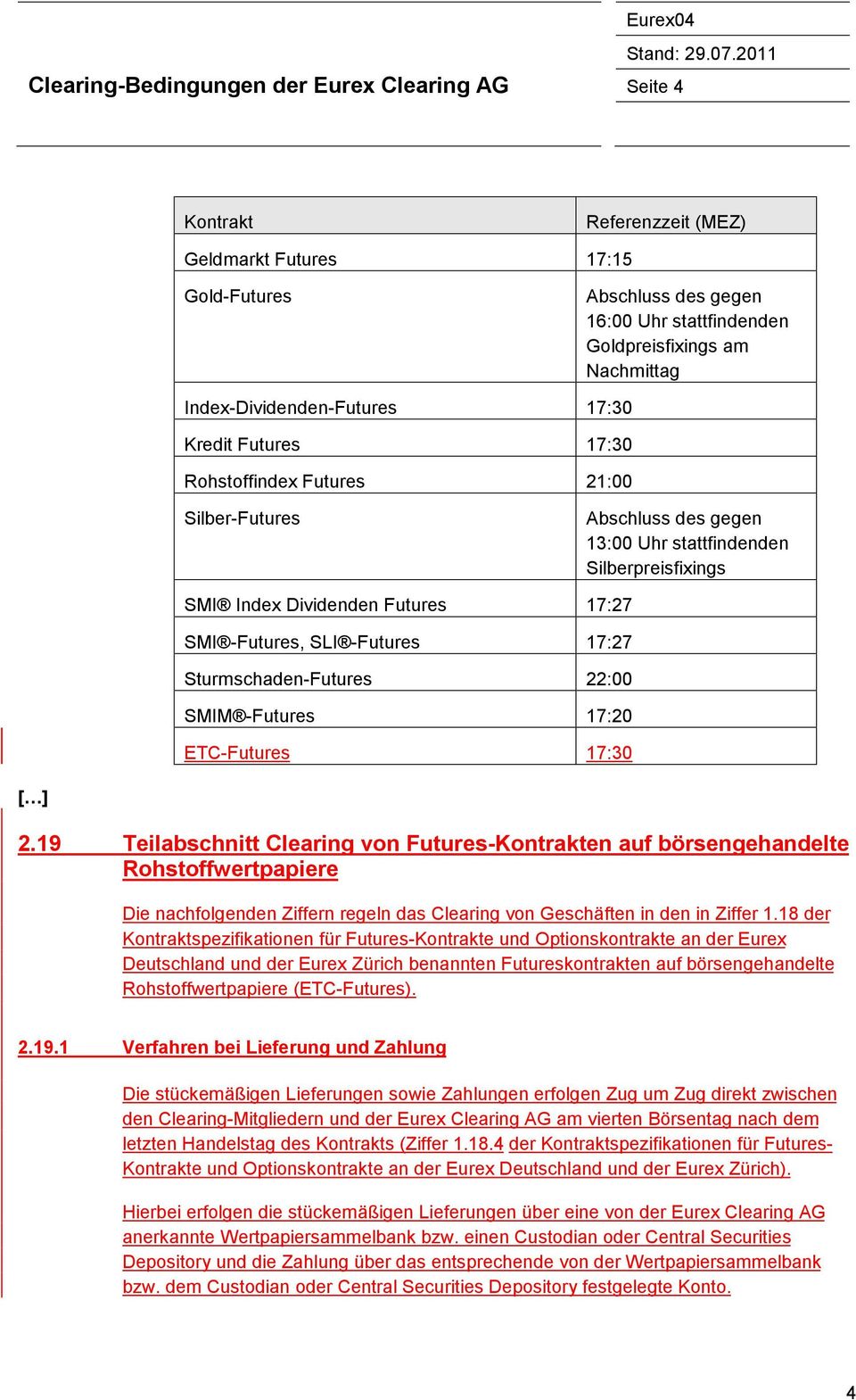 -Futures, SLI -Futures 17:27 Sturmschaden-Futures 22:00 SMIM -Futures 17:20 ETC-Futures 17:30 2.