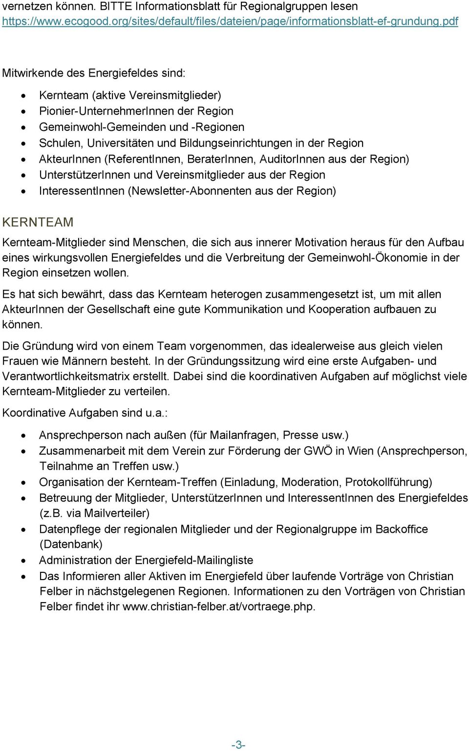 der Region AkteurInnen (ReferentInnen, BeraterInnen, AuditorInnen aus der Region) UnterstützerInnen und Vereinsmitglieder aus der Region InteressentInnen (Newsletter-Abonnenten aus der Region)