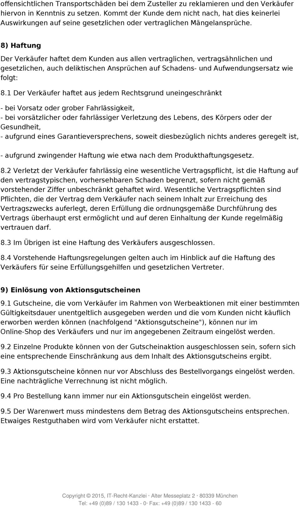 8) Haftung Der Verkäufer haftet dem Kunden aus allen vertraglichen, vertragsähnlichen und gesetzlichen, auch deliktischen Ansprüchen auf Schadens- und Aufwendungsersatz wie folgt: 8.