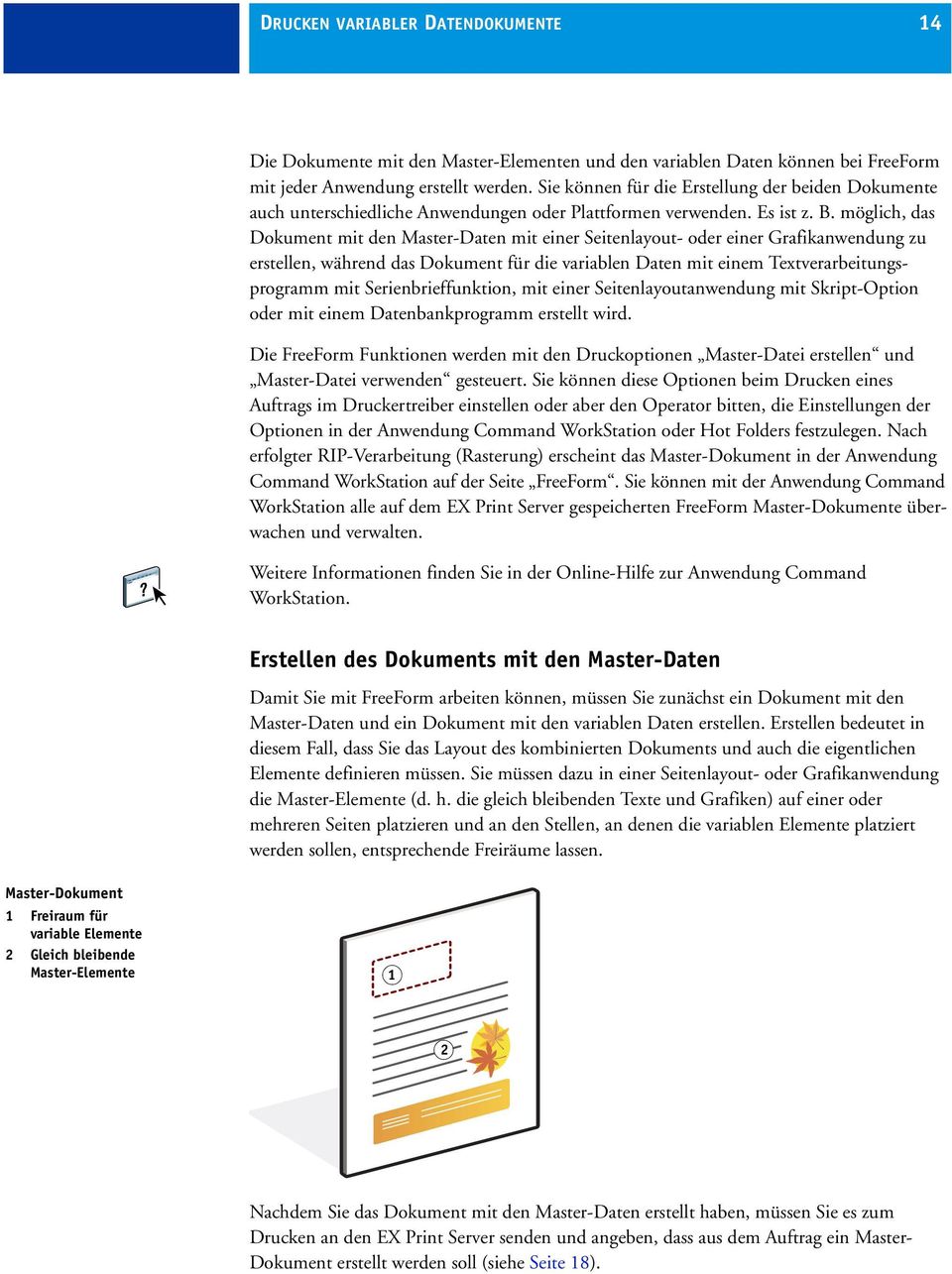 möglich, das Dokument mit den Master-Daten mit einer Seitenlayout- oder einer Grafikanwendung zu erstellen, während das Dokument für die variablen Daten mit einem Textverarbeitungsprogramm mit