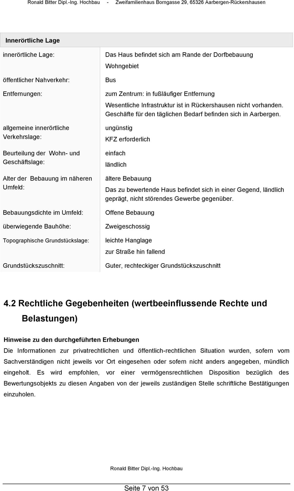 der Dorfbebauung Wohngebiet Bus zum Zentrum: in fußläufiger Entfernung Wesentliche Infrastruktur ist in Rückershausen nicht vorhanden. Geschäfte für den täglichen Bedarf befinden sich in Aarbergen.