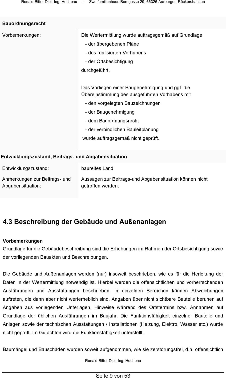 die Übereinstimmung des ausgeführten Vorhabens mit - den vorgelegten Bauzeichnungen - der Baugenehmigung - dem Bauordnungsrecht - der verbindlichen Bauleitplanung wurde auftragsgemäß nicht geprüft.