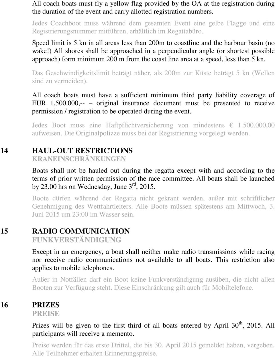 Speed limit is 5 kn in all areas less than 200m to coastline and the harbour basin (no wake!