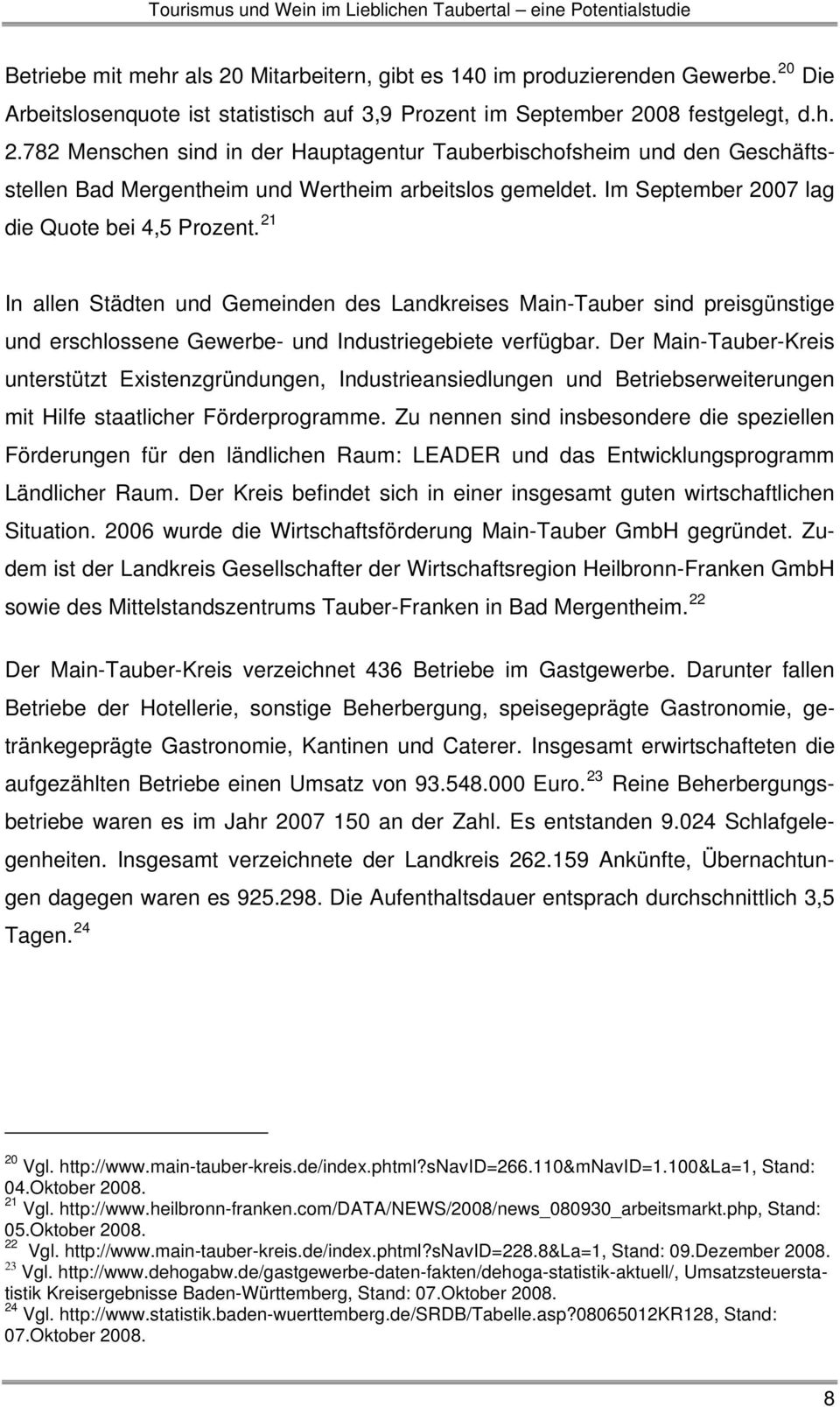 08 festgelegt, d.h. 2.782 Menschen sind in der Hauptagentur Tauberbischofsheim und den Geschäftsstellen Bad Mergentheim und Wertheim arbeitslos gemeldet.