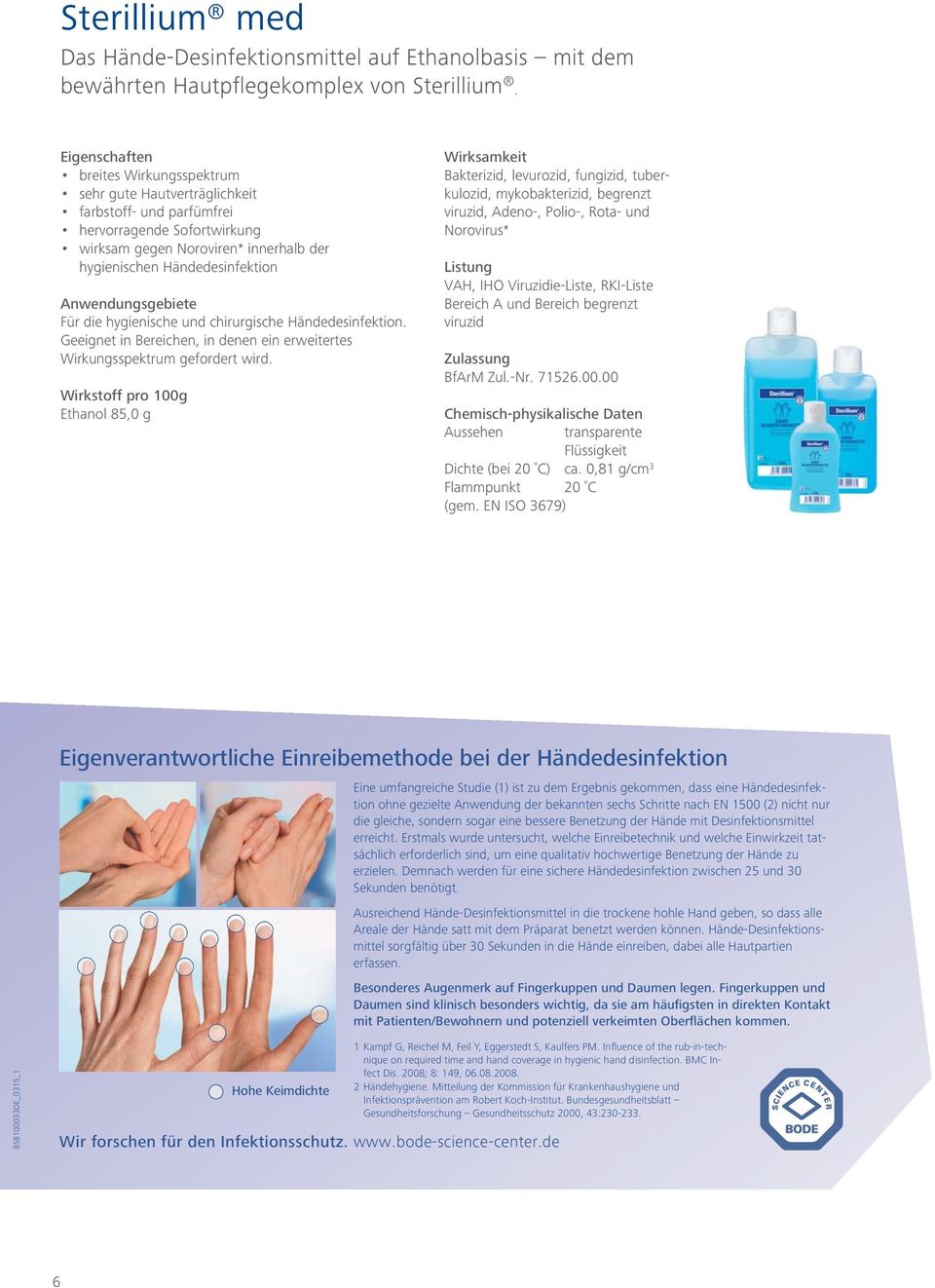 Anwendungsgebiete Für die hygienische und chirurgische Händedesinfektion. Geeignet in Bereichen, in denen ein erweitertes Wirkungsspektrum gefordert wird.