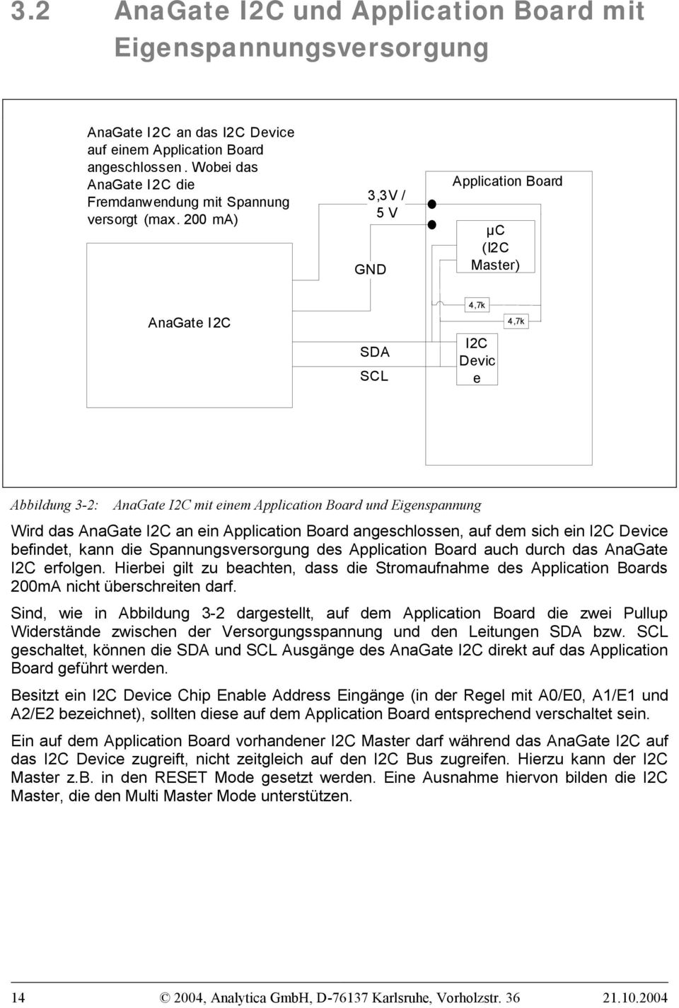 200 ma) 3,3V / 5 V GND Application Board µc (I2C Master) AnaGate I 2C SDA SCL 4,7k I2C Devic e 4,7k Abbildung 3-2: AnaGate I2C mit einem Application Board und Eigenspannung Wird das AnaGate I2C an