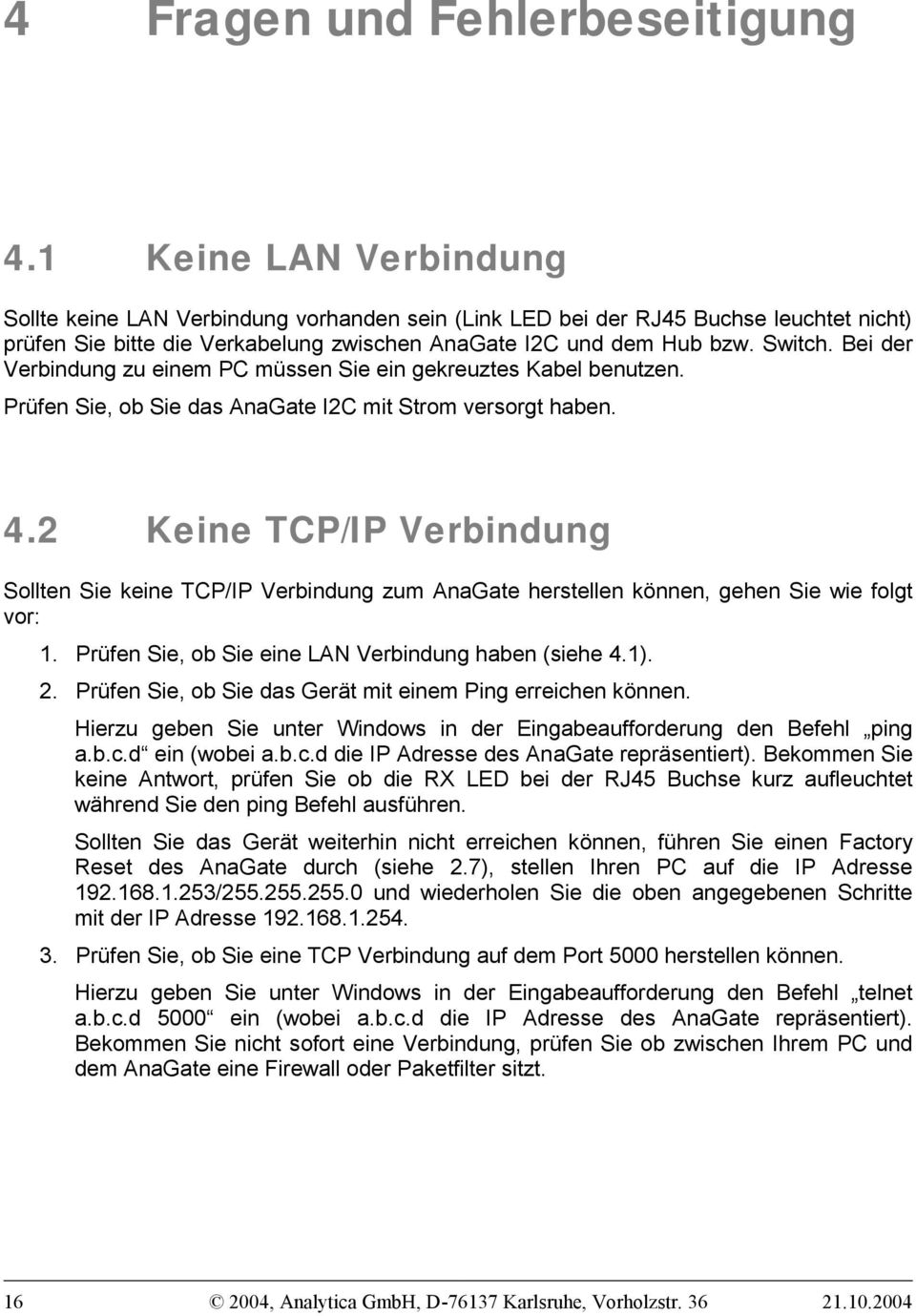 Bei der Verbindung zu einem PC müssen Sie ein gekreuztes Kabel benutzen. Prüfen Sie, ob Sie das AnaGate I2C mit Strom versorgt haben. 4.