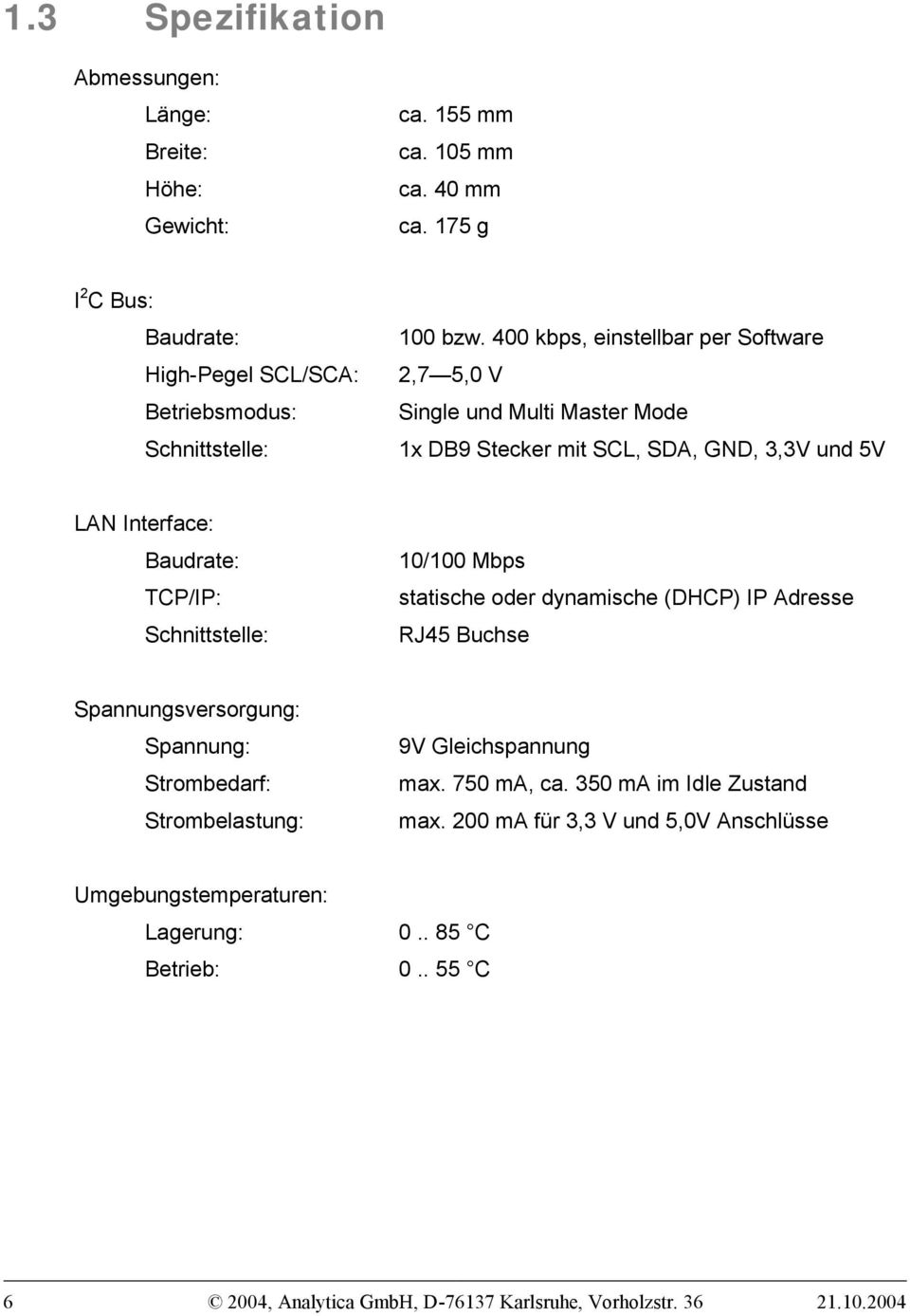 400 kbps, einstellbar per Software 2,7 5,0 V Single und Multi Master Mode 1x DB9 Stecker mit SCL, SDA, GND, 3,3V und 5V LAN Interface: Baudrate: TCP/IP: Schnittstelle: 10/100