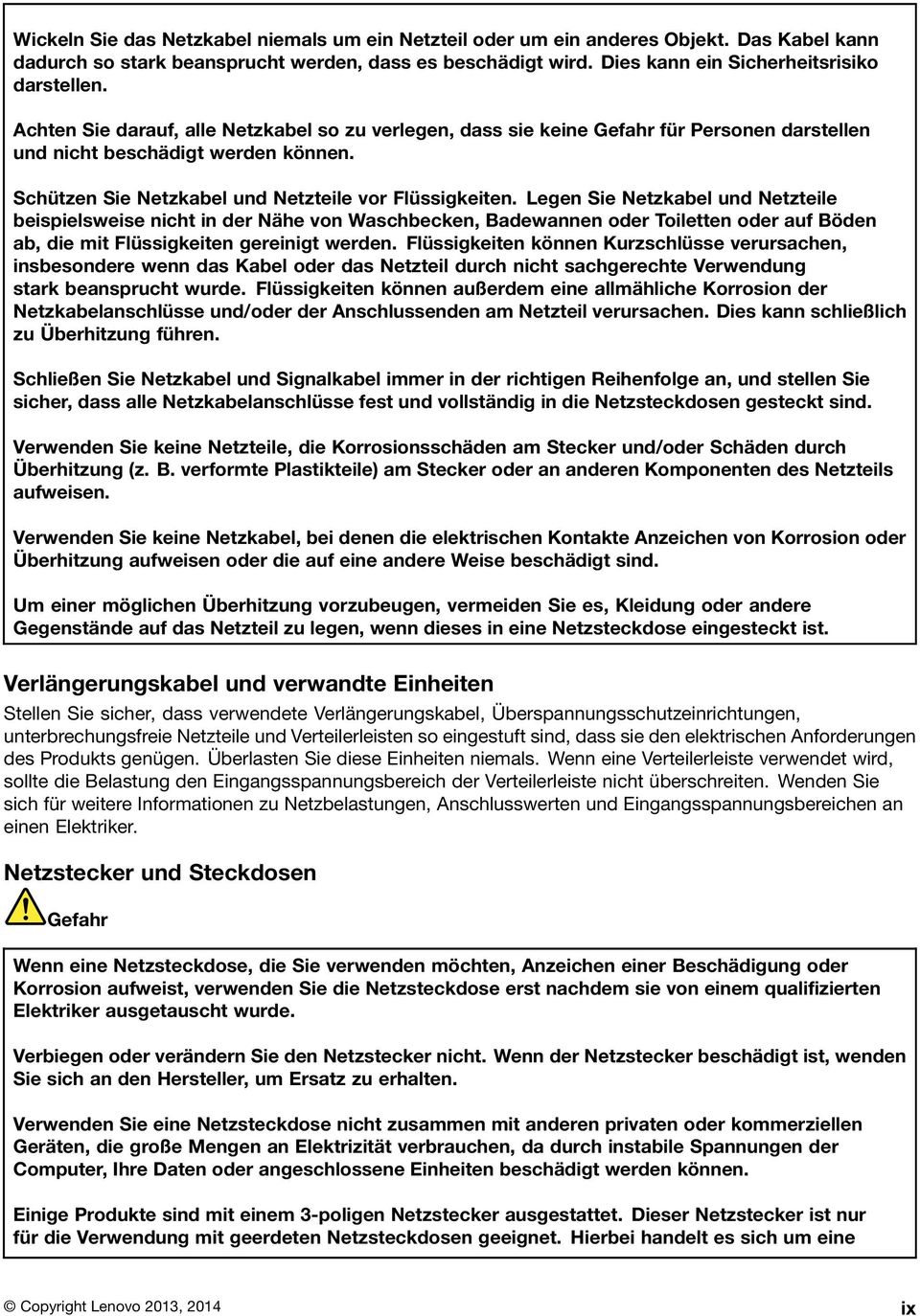 Legen Sie Netzkabel und Netzteile beispielsweise nicht in der Nähe von Waschbecken, Badewannen oder Toiletten oder auf Böden ab, die mit Flüssigkeiten gereinigt werden.